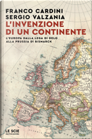 L'invenzione di un continente. L'Europa dalla Lega di Delo alla Prussia di Bismarck by Franco Cardini, Sergio Valzania