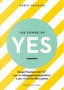 The power of yes. Scopri il potere del «sì» per un atteggiamento positivo e per vivere la vita a pieno by Abbie Headon