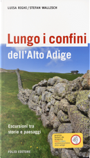 ungo i confini dell'Alto Adige. Escursioni tra storie e paesaggi by Luisa Righi, Stefan Wallisch