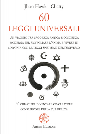 60 leggi universali. Un viaggio tra saggezza antica e coscienza moderna per risvegliare l'anima e vivere in sintonia con le leggi spirituali dell'universo. 60 chiavi per diventare co-creatore consapevole della tua realtà by Chatty, John Hawk