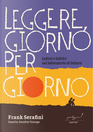 Leggere, giorno per giorno. Lettori e lettrici nel laboratorio di lettura by Frank Serafini, Suzette Serafini-Youngs