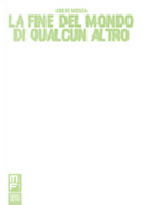 La fine del mondo di qualcun altro. Ediz. variant by Giulio Mosca