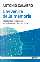 L'avvenire della memoria. Raccontare l'impresa per stimolare l'innovazione by Antonio Calabrò