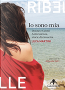 Io sono mia. Donne e centri antiviolenza, storie di rinascita by Luca Martini