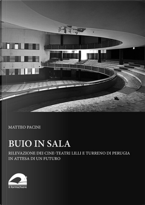 Buio in sala. Rilevazione dei cine-teatri Lilli e Turreno di Perugia in attesa di un futuro by Matteo Pacini