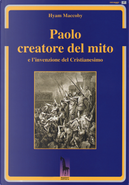 Paolo creatore del mito e l'invenzione del Cristianesimo by Hyam Maccoby