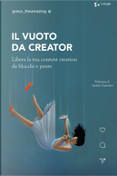 Il vuoto da creator. Libera la tua content creation da blocchi e paure by Grace The Amazing
