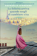 La felicità arriva quando scegli di cambiare vita by Raphaëlle Giordano