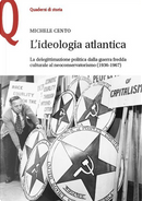 L'ideologia atlantica. La delegittimazione politica dalla guerra fredda culturale al neoconservatorismo (1936-1967) by Michele Cento