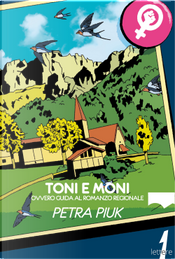 Toni e Moni. Ovvero guida al romanzo regionale by Petra Piuk