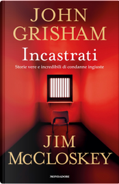 Incastrati. Storie vere e incredibili di condanne ingiuste by Jim McCloskey, John Grisham