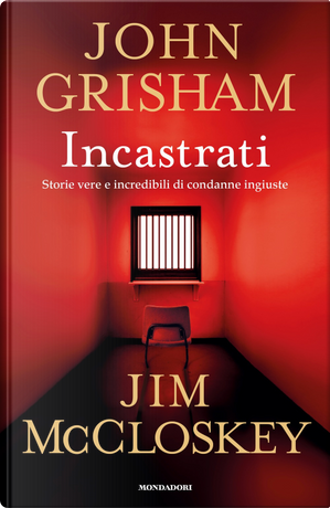Incastrati. Storie vere e incredibili di condanne ingiuste by Jim McCloskey, John Grisham