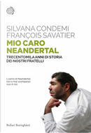 Mio caro Neanderthal. Trecentomila anni di storia dei nostri fratelli by François Savatier, Silvana Condemi