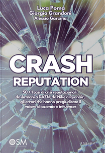 Crash reputation. 50 + 1 casi di crisi reputazionali: da Armani a DAZN, da Nike a Ryanair, gli errori che hanno pregiudicato il valore di aziende e influencer by Alessio Garzina, Grandoni Giorgia, Luca Poma