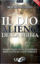 Il dio alieno della Bibbia. Dalla traduzione letterale degli antichi codici ebraici by Mauro Biglino