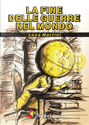 La fine delle guerre nel mondo by Luca Martini