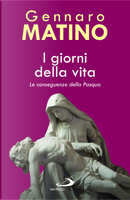 I giorni della vita. Le conseguenze della Pasqua by Gennaro Matino