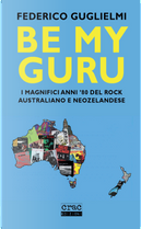 Be my guru. I magnifici anni '80 del rock australiano e neozelandese by Federico Guglielmi