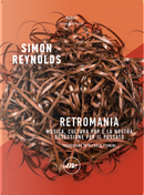 Retromania. Musica, cultura pop e la nostra ossessione per il passato by Simon Reynolds