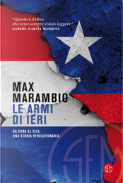 Le armi di ieri. Da Cuba al Cile: una storia rivoluzionaria by Max Marambio