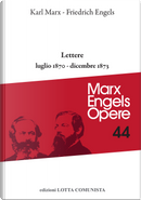 Opere complete. Vol. 44: Lettere luglio 1870-dicembre 1873 by Friedrich Engels, Karl Marx