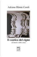 Il cantico del cigno. D'amore e altre cose by Adriana Iftimie Ceroli