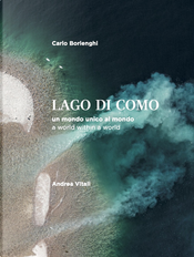 La Lago di Como. Un mondo unico al mondo. Ediz. italiana e inglese by Andrea Vitali, Carlo Borlenghi