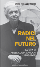 Radici nel futuro. La vita di Adele Costa Gnocchi (1883-1967) by Grazia Honegger Fresco