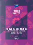 Nuovi re del mondo. Corrispondenze da Bollywood, dal Dizi e dal K-Pop by Fatima Bhutto