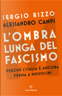 L'ombra lunga del fascismo. Perché l'Italia è ancora ferma a Mussolini by Alessandro Campi, Sergio Rizzo