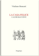 La casa felice e altri racconti by Vitaliano Brancati