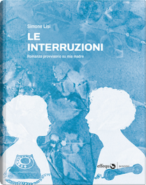 Le interruzioni. Romanzo provvisorio su mia madre by Simone Lisi