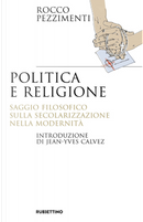 Politica e religione. Saggio filosofico sulla secolarizzazione nella modernità by Rocco Pezzimenti
