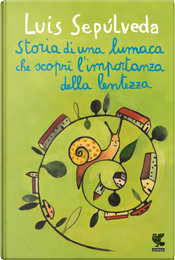 Storia di una lumaca che scoprì l'importanza della lentezza by Luis Sepúlveda