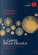 Il canto della cellula. Un'esplorazione della medicina e dell'uomo nuovo by Siddhartha Mukherjee