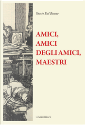 Amici, amici degli amici, maestri by Oreste Del Buono