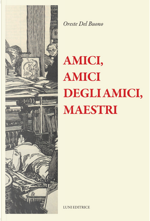 Amici, amici degli amici, maestri by Oreste Del Buono