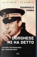 Borghese mi ha detto. L'ultima testimonianza del principe nero by Giampaolo Pansa