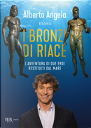 I bronzi di Riace. L'avventura di due eroi restituiti dal mare by Alberto Angela