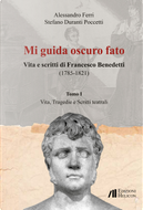 Mi guida oscuro fato. Vita e scritti di Francesco Benedetti (1785-1821). Vol. 1: Vita, tragedie e scritti teatrali by Alessandro Ferri, Stefano Duranti Poccetti