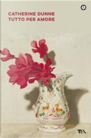 Tutto per amore by Catherine Dunne