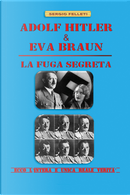 Adolf Hitler & Eva Braun. La fuga segreta by Sergio Felleti