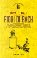 Fiori di Bach. Rimedi, patologie, tecniche di preparazione e assunzione by Edward Bach