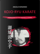 Kojo-ryu Karate. Introduzione allo stile fantasma di Okinawa by Angelo Bonanno
