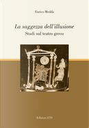 La saggezza dell'illusione. Studi sul teatro greco by Enrico Medda
