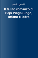 Il fallito romanzo di Pepi Piagnilungo, orfano e ladro by Paolo Gentili