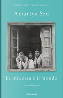 La mia casa è il mondo. Un'autobiografia by Amartya K. Sen