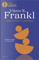 Abbracciare la speranza. Significato, libertà e responsabilità by Viktor E. Frankl