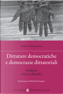 Dittature democratiche e democrazie dittatoriali. Problemi storici e filosofici by Emiliano Alessandroni