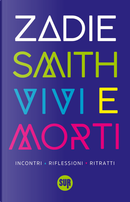 Vivi e morti. Incontri, riflessioni, ritratti by Zadie Smith